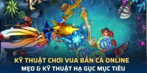 Bí Kíp Chinh Phục Cách Chơi Vua Bắn Cá Tại 138Bet Nhận Thưởng Siêu Khủng